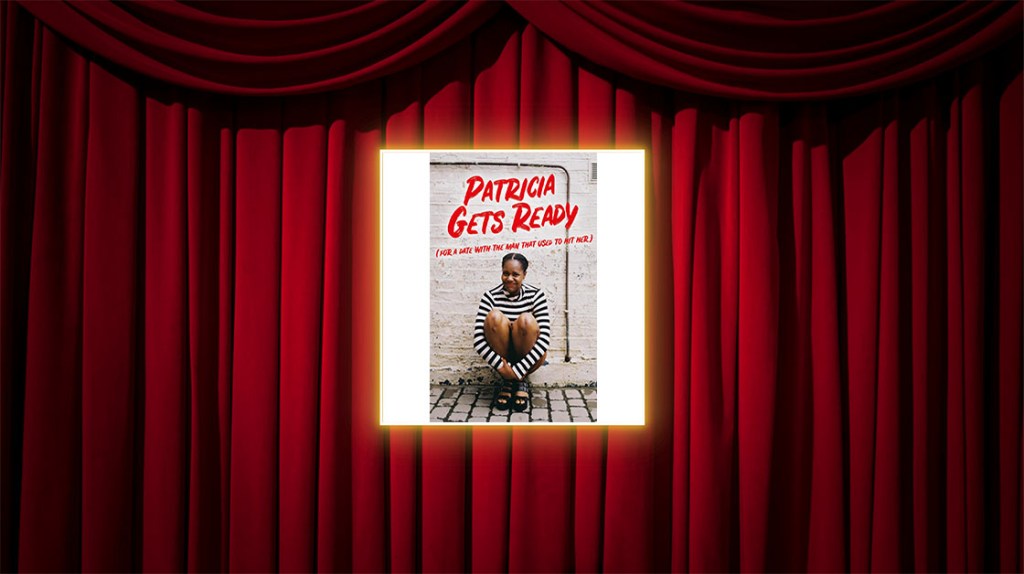 Patricia Gets Ready (For a Date With the Man That Used to Hit&nbsp;Her)